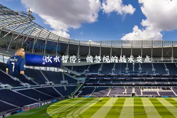 饮水暂停:被忽视的战术支点