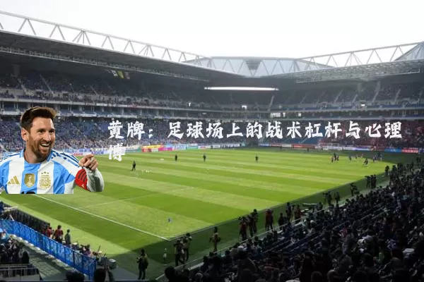 黄牌：足球场上的战术杠杆与心理博弈