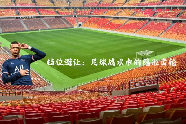 档位避让:足球战术中的隐形齿轮