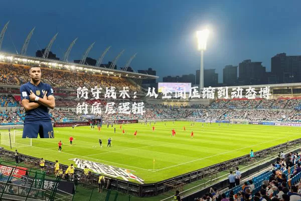 防守战术:从空间压缩到动态博弈的底层逻辑