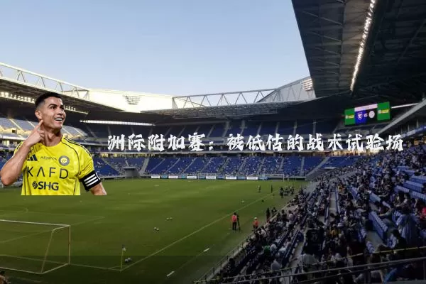 洲际附加赛:被低估的战术试验场