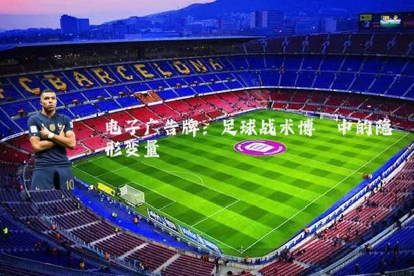 电子广告牌:足球战术博弈中的隐形变量