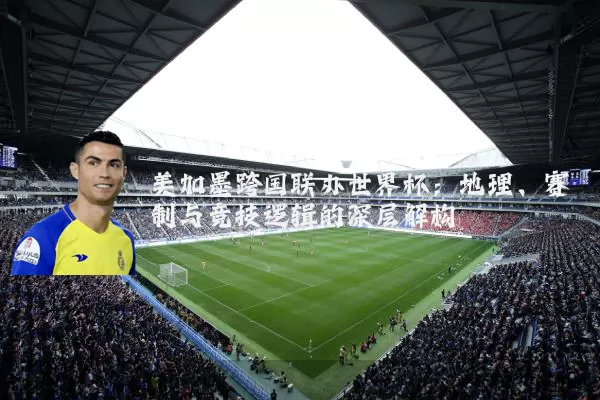 美加墨跨国联办世界杯:地理、赛制与竞技逻辑的深层解构